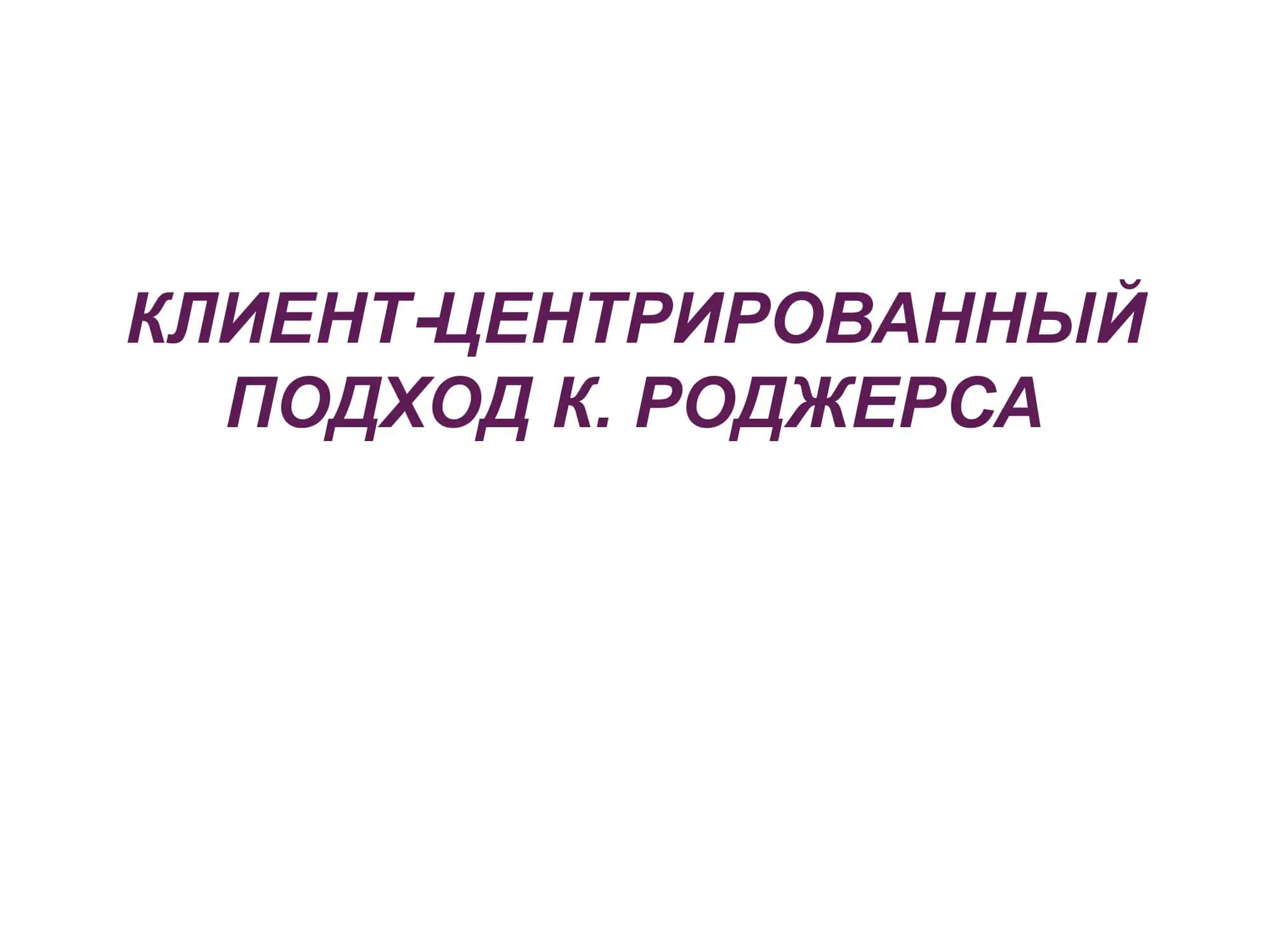 КЛИЕНТ ЦЕНТРИРОВАННЫЙ ПОДХОД К. РОДЖЕРСА