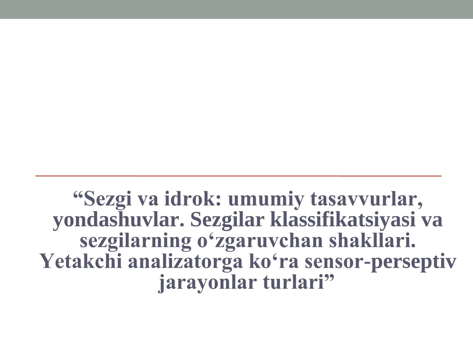 Sezgi va idrok umumiy tasavvurlar, yondashuvlar. Sezgilar klassifikatsiyasi va sezgilarning o‘zgaruvchan shakllari. Yetakchi analizatorga ko‘ra sensor-perseptiv jarayonlar turlari