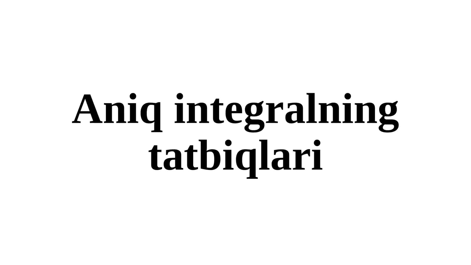 Aniq integralning tatbiqlari