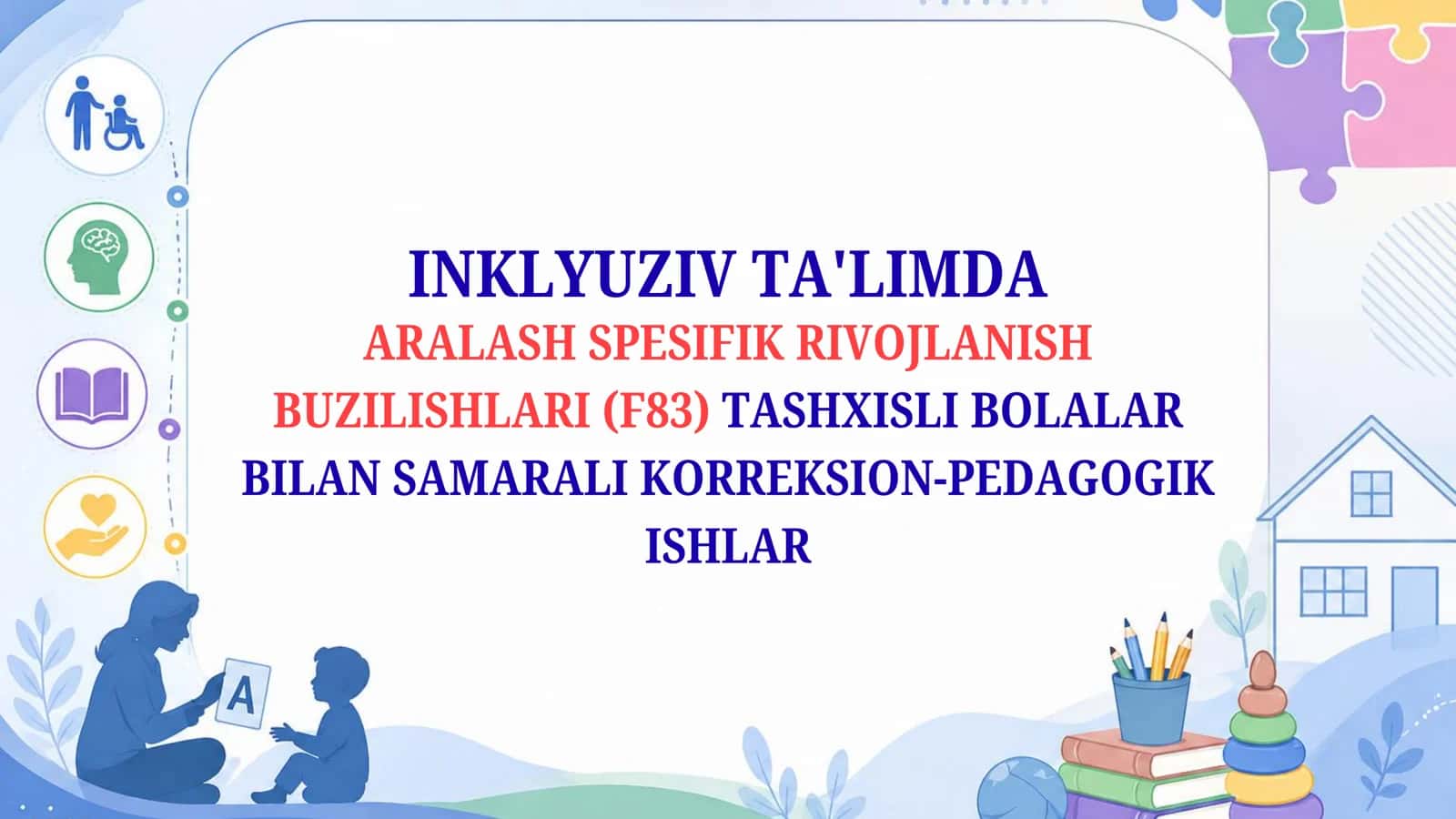 Inklyuziv ta'limda aralash spesifik rivojlanish buzilishlari (F83) tashxisli bolalar bilan samarali korekksion-pedagogik ishlar