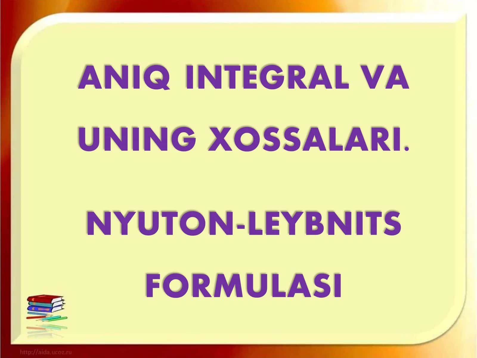ANIQ INTEGRAL VA UNING XOSSALARI. NYUTON-LEYBNITS FORMULASI