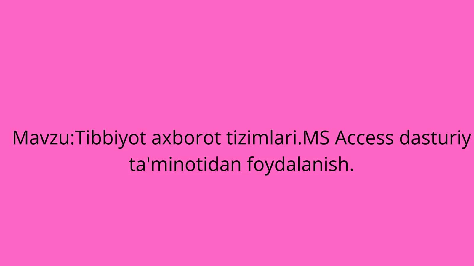 Tibbiyot axborot tizimlari.MS Access dasturiy ta'minotidan foydalanish