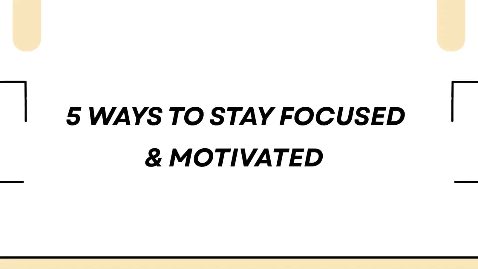 5 ways to stay focused & motivated