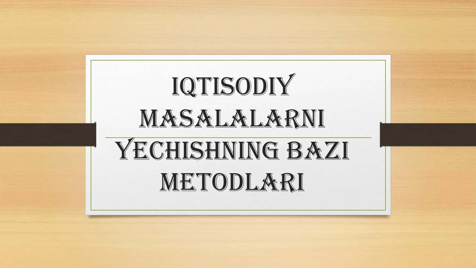 Iqtisodiy masalalarni yechishning bazi metodlari