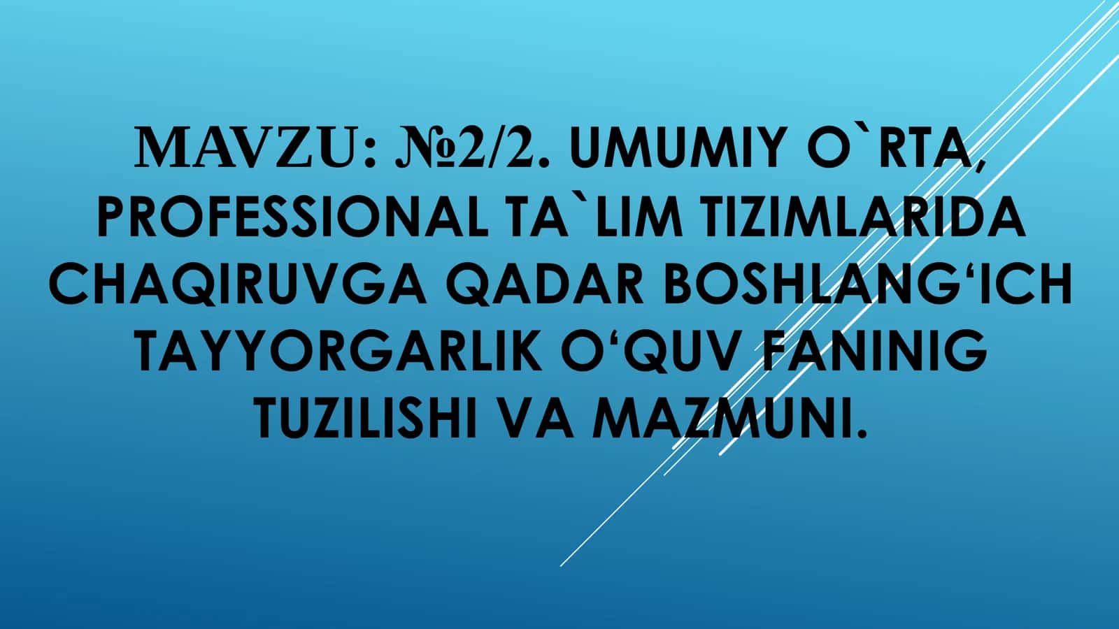 MAVZU: №2/2. UMUMIY O`RTA, PROFESSIONAL TA`LIM TIZIMLARIDA CHAQIRUVGA QADAR BOSHLANG‘ICH TAYYORGARLIK O‘QUV FANINING TUZILISHI VA MAZMUNI