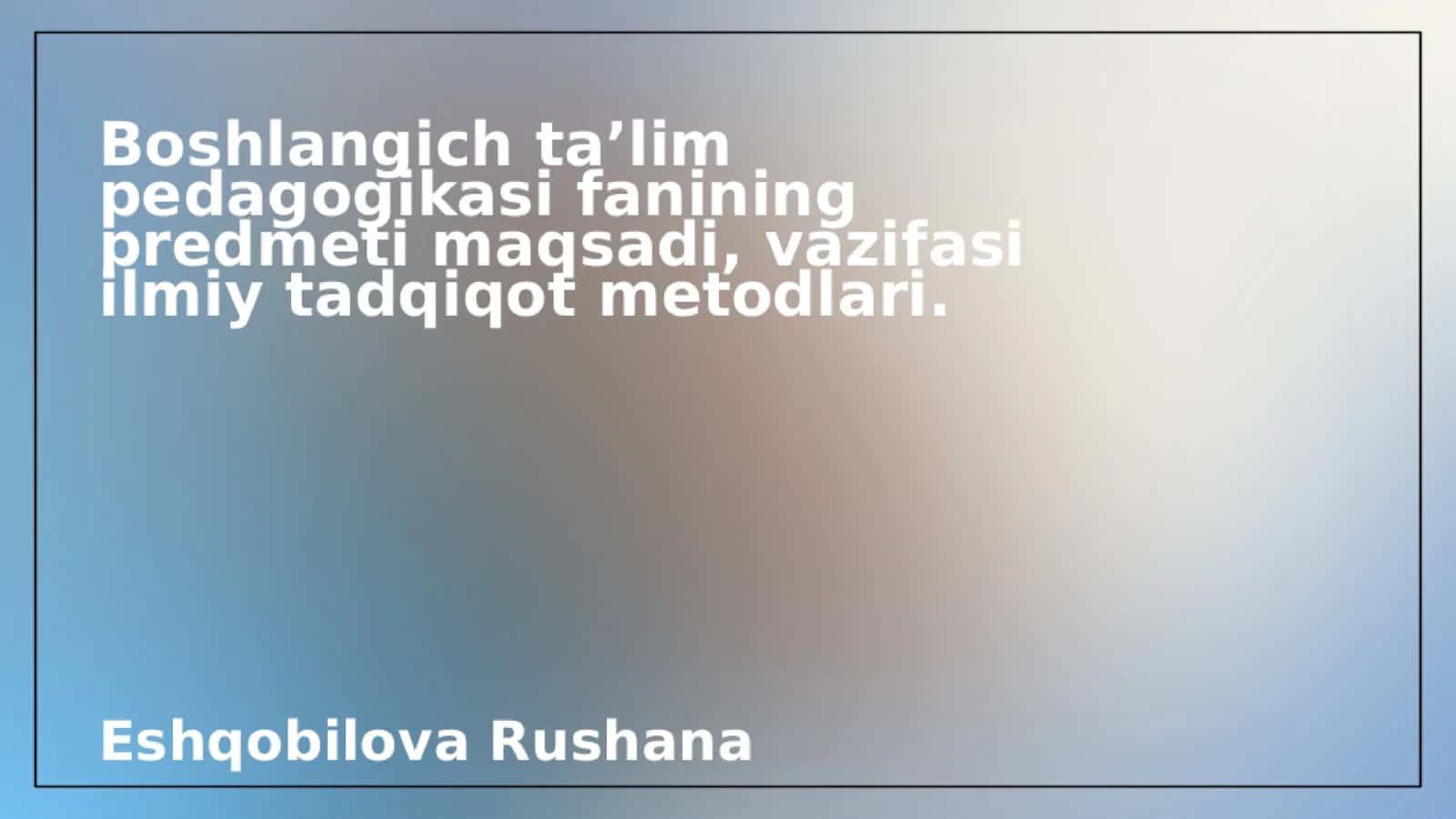 Boshlang'ich ta'lim pedagogikasi fanining predmeti maqsadi, vazifasi va ilmiy tadqiqot metodlari