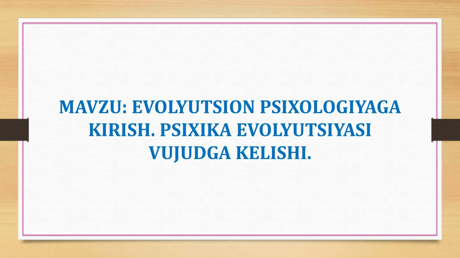 EVOLYUTSION PSIXOLOGIYAGA KIRISH. PSIXIKA EVOLYUTSIYASI VUJUDGA KELISHI.