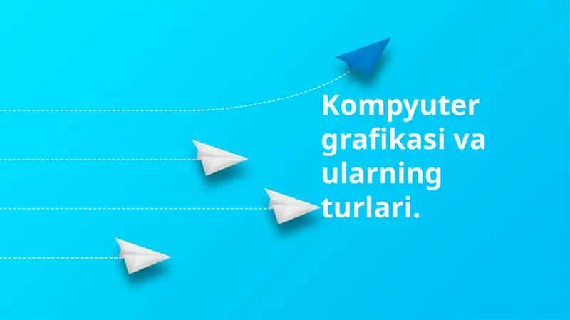 Kompyuter grafikasi va ularning turlari