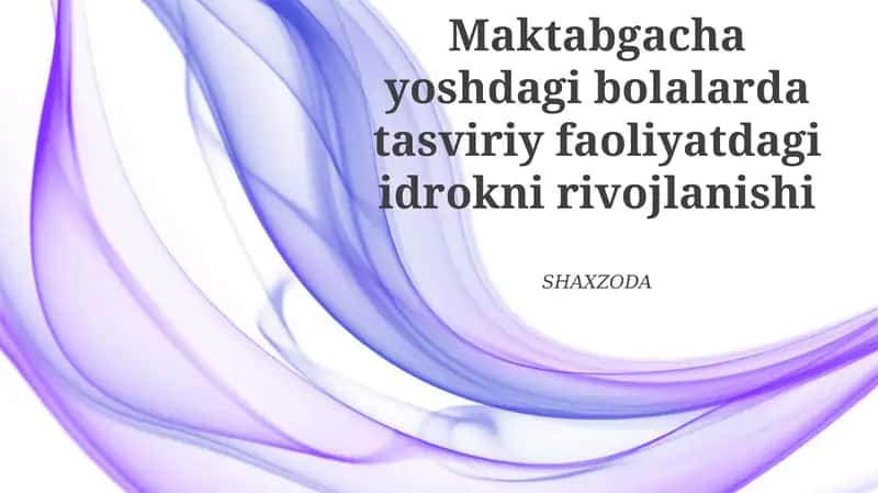 Maktabgacha yoshdagi bolalarda tasviriy faoliyatdagi idrokni rivojlanishi