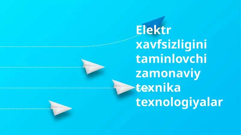 Elektr xavfsizligini taminlovchi zamonaviy texnika texnologiyalar