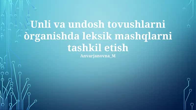 Unli va undosh tovushlarni òrganishda leksik mashqlarni tashkil etish
