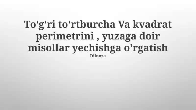 To'g'ri to'rtburcha Va kvadrat perimetrini, yuzaga doir misollar yechishga o'rgatish