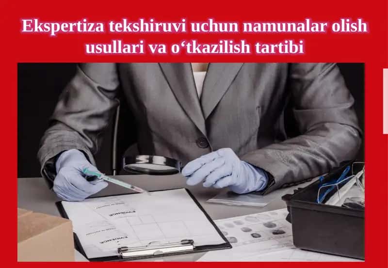 Ekspertiza tekshiruvi uchun namunalar olish usullari va o‘tkazilish tartibi