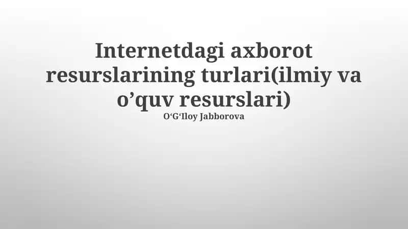 Internetdagi axborot resurslarining turlari(ilmiy va oʼquv resurslari)