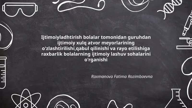 Ijtimoiyladhtirish bolalar tomonidan guruhdan ijtimoiy xulq atvor meyorlarining o'zlashtirilishi,qabul qilinishi va rayo etilishiga raxbarlik bolalarning ijtimoiy lashuv sohalarini o'rganishi