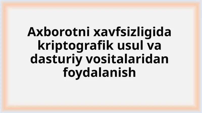 Axborotni xavfsizligida kriptografik usul va dasturiy vositalaridan foydalanish