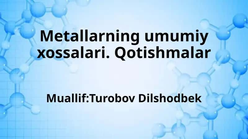 Metallarning umumiy xossalari. Qotishmalari