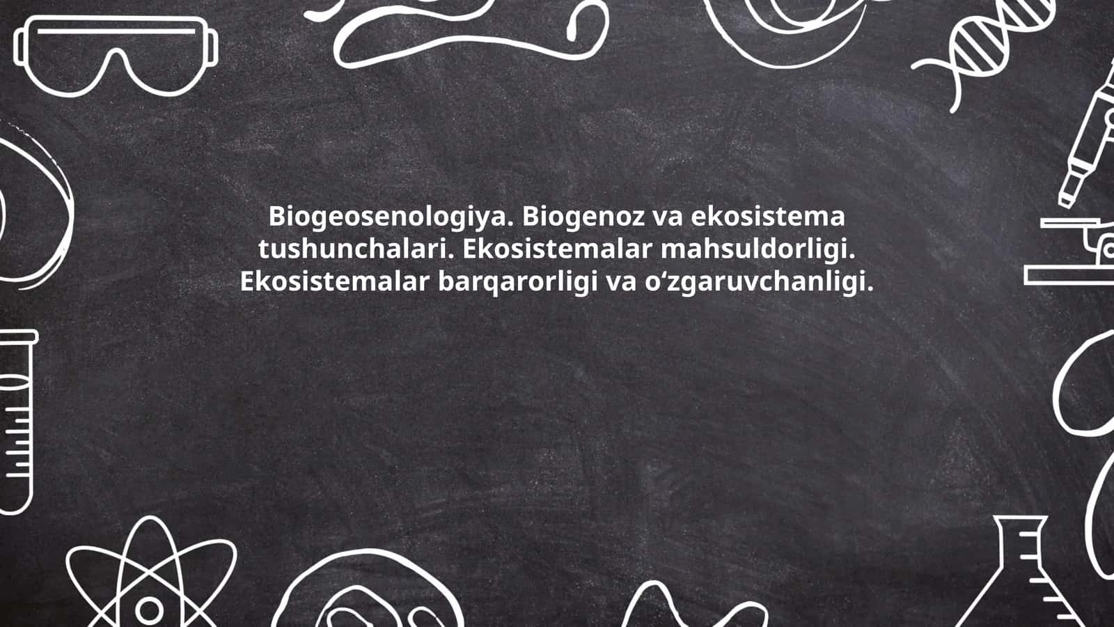 Biogeosenologiya. Biogenoz va ekosistema tushunchalari. Ekosistemalar mahsuldorligi. Ekosistemalar barqarorligi va oʻzgaruvchanligi