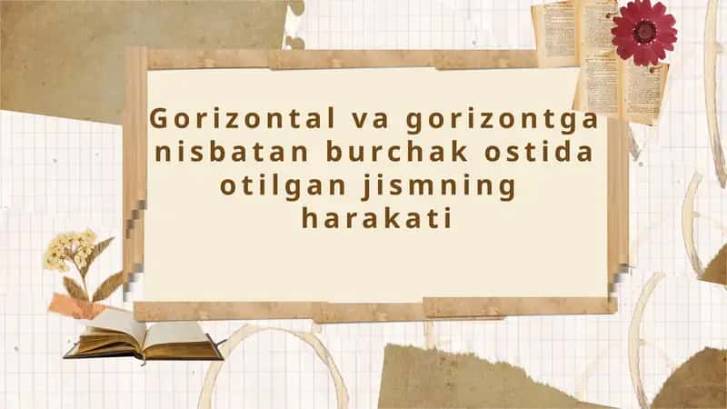 Gorizontal va gorizontga nisbatan burchak ostida otilgan jismning harakati