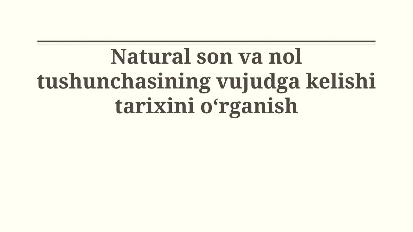 Natural son va nol tushunchasining vujudga kelishi tarixini oʻrganish