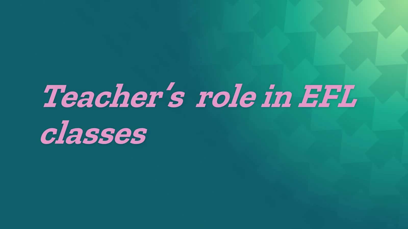 Teacher’s role in EFL classes