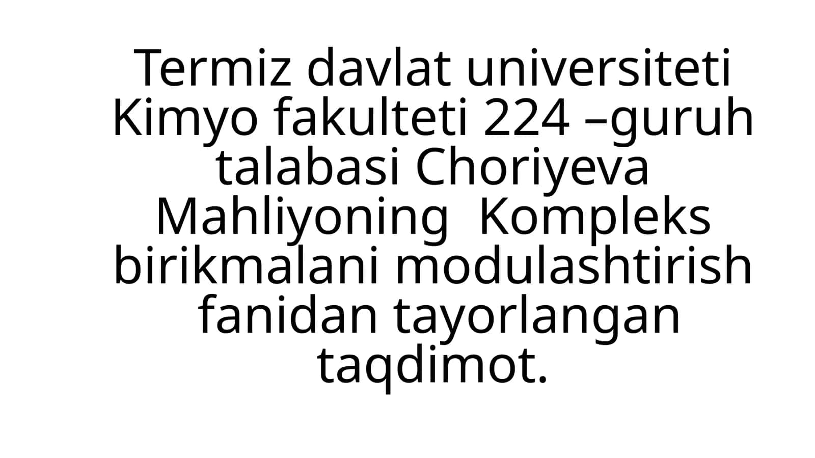 Termiz Davlat Universiteti Kimyo Fakulteti 224-Guruh Talabasi Choriyeva Mahliyo ning Kompleks Birikmalarni Modulashtirish Fanidan Taqdimot