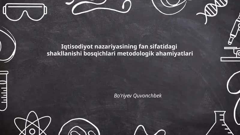Iqtisodiyot nazariyasining fan sifatidagi shakllanishi bosqichlari metodologik ahamiyatlari