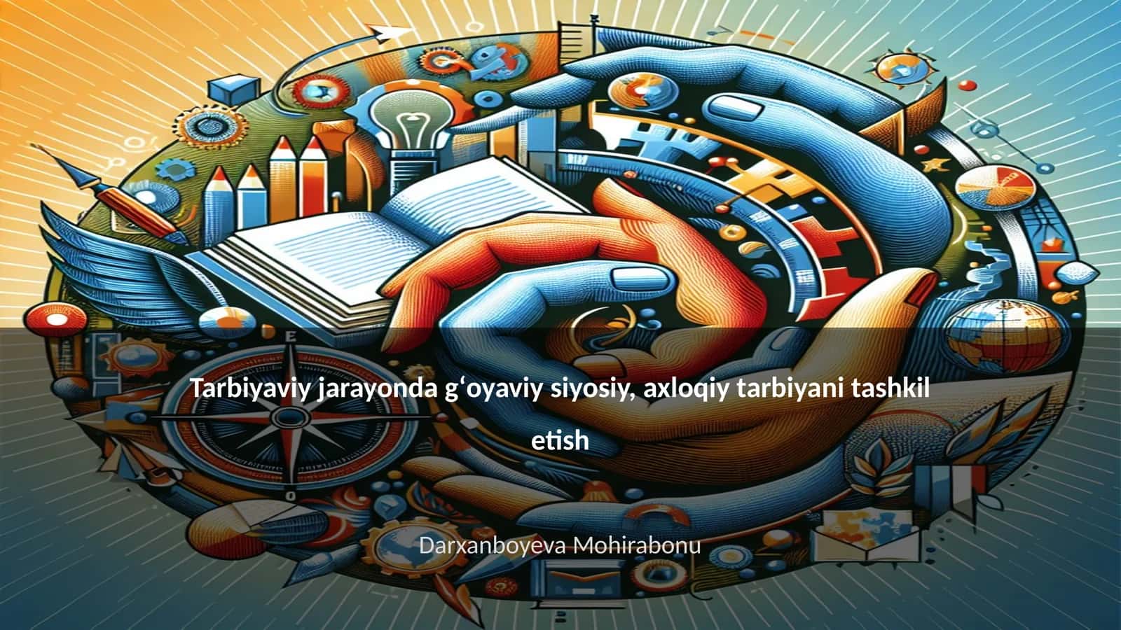 Tarbiyaviy jarayonda gʻoyaviy siyosiy, axloqiy tarbiyani tashkil etish