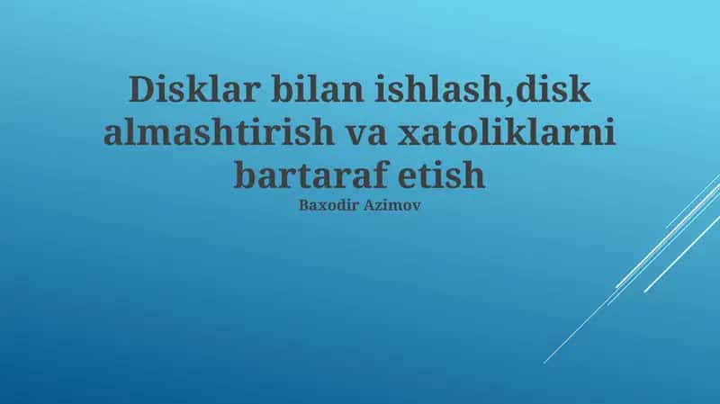 Disklar bilan ishlash, disk almashtirish va xatoliklarni bartaraf etish
