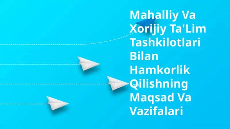 Mahalliy Va Xorijiy Ta'lim Tashkilotlari Bilan Hamkorlik Qilishning Maqsad Va Vazifalari