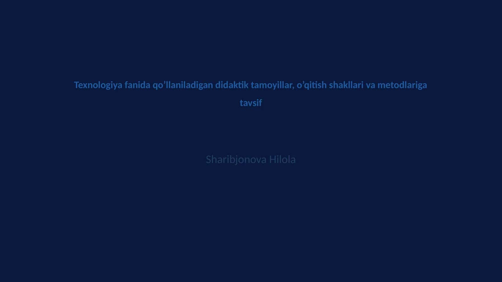 Texnologiya fanida qo’llaniladigan didaktik tamoyillar, o’qitish shakllari va metodlariga tavsif