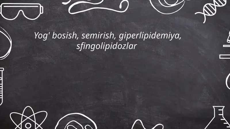 Yog‘ bosish, semirish, giperlipidemiya, sfingolipidozlar