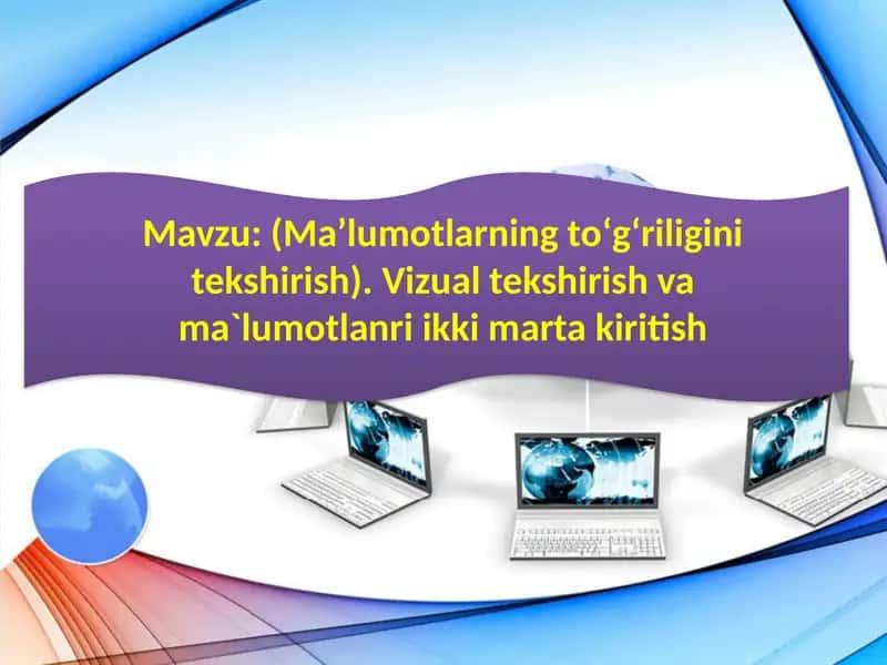 (Ma’lumotlarning toʻgʻriligini tekshirish). Vizual tekshirish va ma`lumotlanri ikki marta kiritish