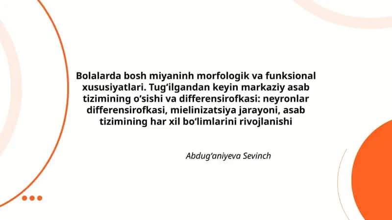 Bolalarda bosh miyaninh morfologik va funksional xususiyatlari. Tugʻilgandan keyin markaziy asab tizimining oʻsishi va differensirofkasi: neyronlar differensirofkasi, mielinizatsiya jarayoni, asab tizimining har xil boʻlimlarini rivojlanishi
