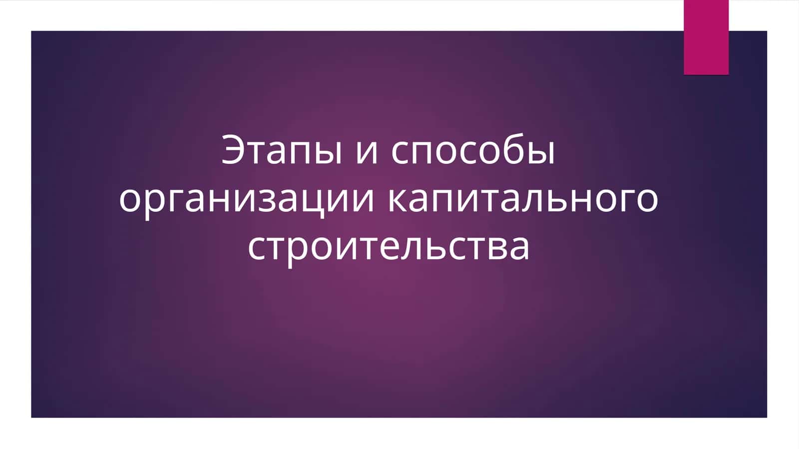 Этапы и способы организации капитального строительства