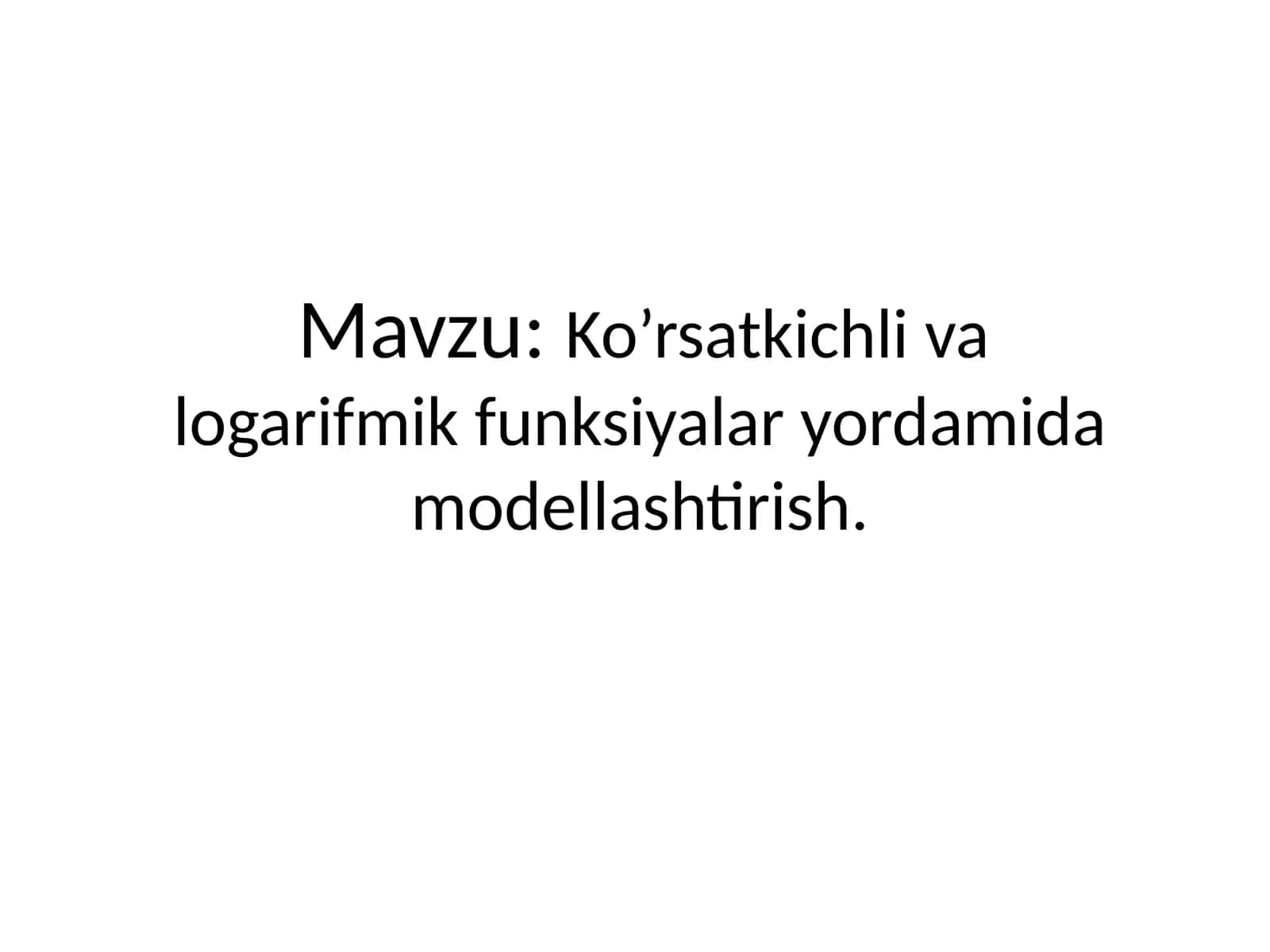 Ko’rsatkichli va logarifmik funksiyalar yordamida modellashtirish.