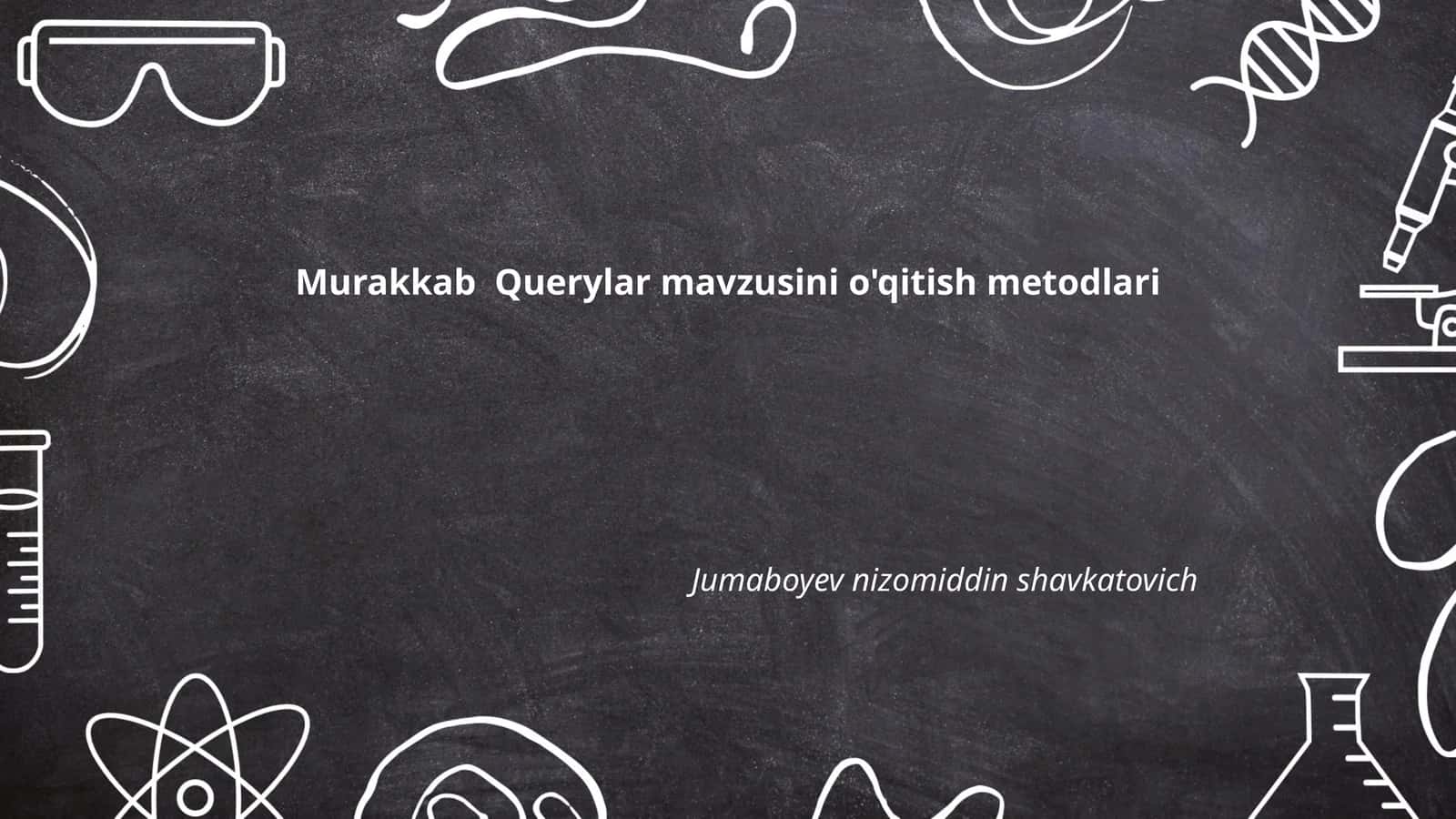 Murakkab Querylar mavzusini o'qitish metodlari