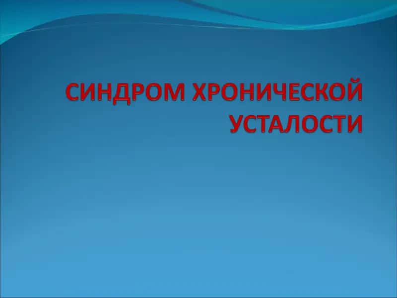 СИНДРОМ ХРОНИЧЕСКОЙ УСТАЛОСТИ