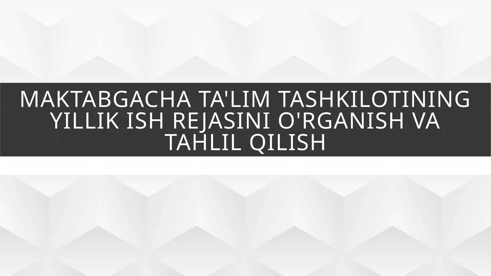 Maktabgacha ta'lim tashkilotining yillik ish rejasini o'rganish vatahlilqilish