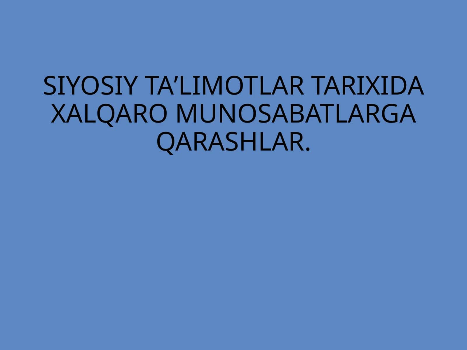 SIYOSIY TAʼLIMOTLAR TARIXIDA XALQARO MUNOSABATLARGA QARASHLAR.