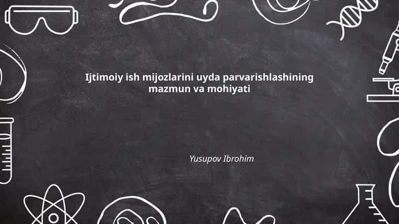 Ijtimoiy ish mijozlarini uyda parvarishlashining mazmun va mohiyati