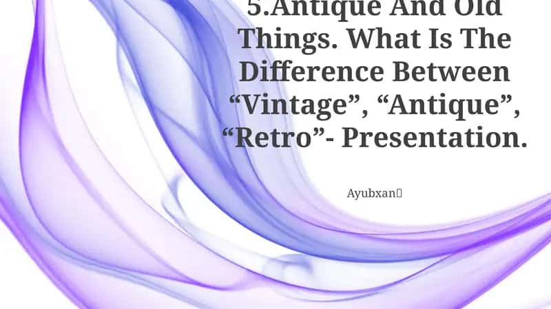Antique And Old Things. What Is The Difference Between “Vintage”, “Antique”, “Retro”- Presentation