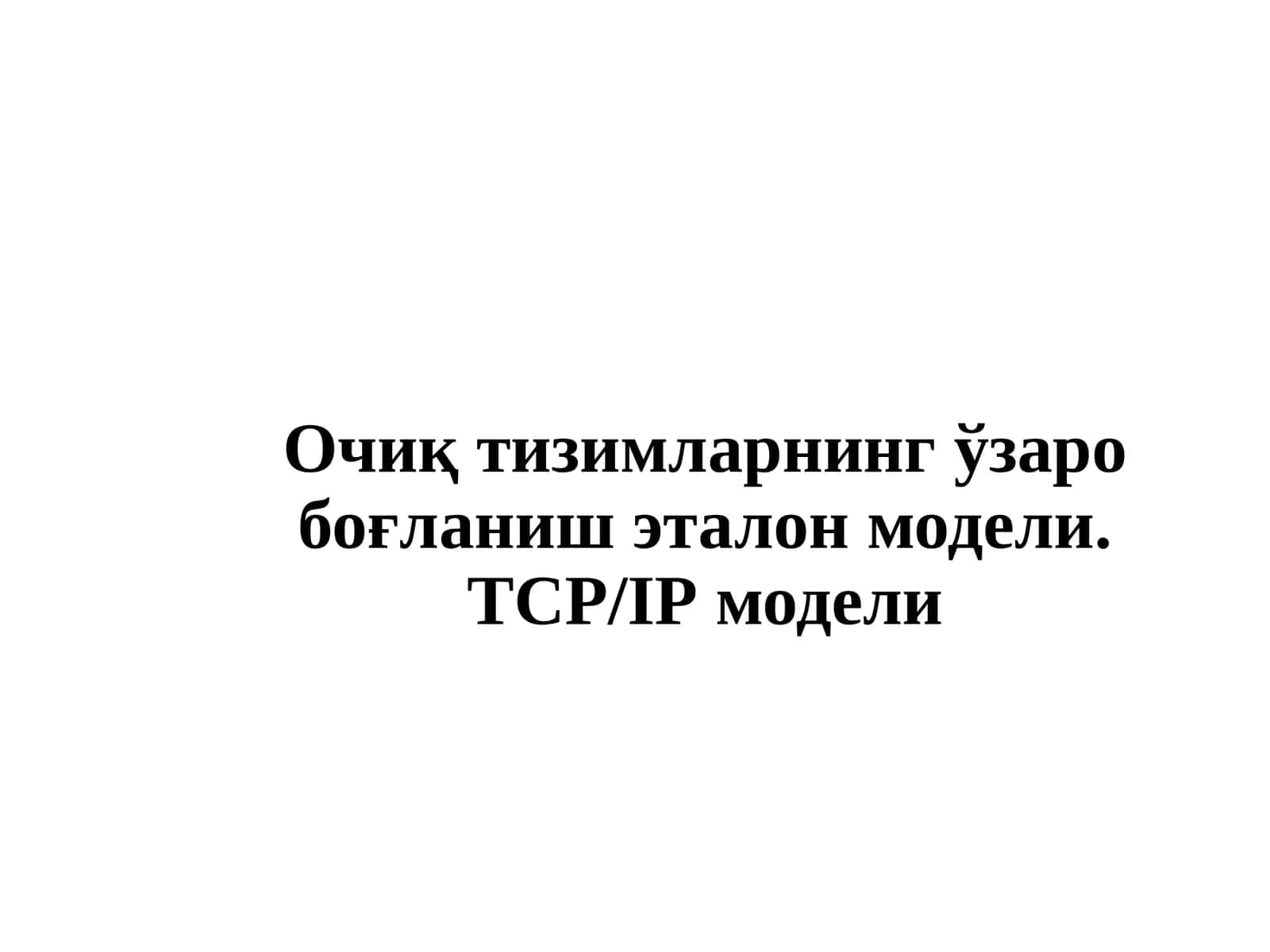 Очиқ тизимларнинг ўзаро боғланиш эталон модели. TCP/IP модели