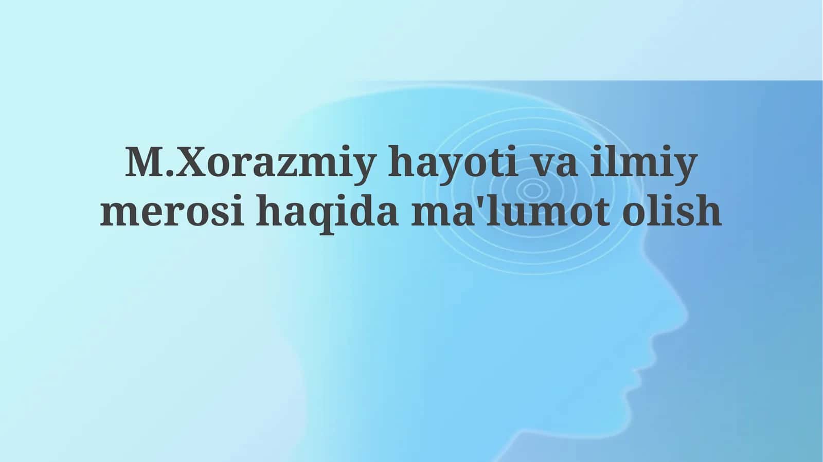 Al-Xorazmiyning hayoti va asosiy ilmiy yutuqlari
