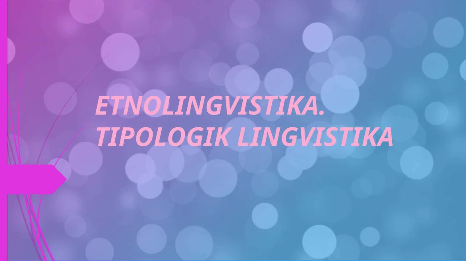 ETNOLINGVISTIKA. TIPOLOGIK LINGVISTIKA