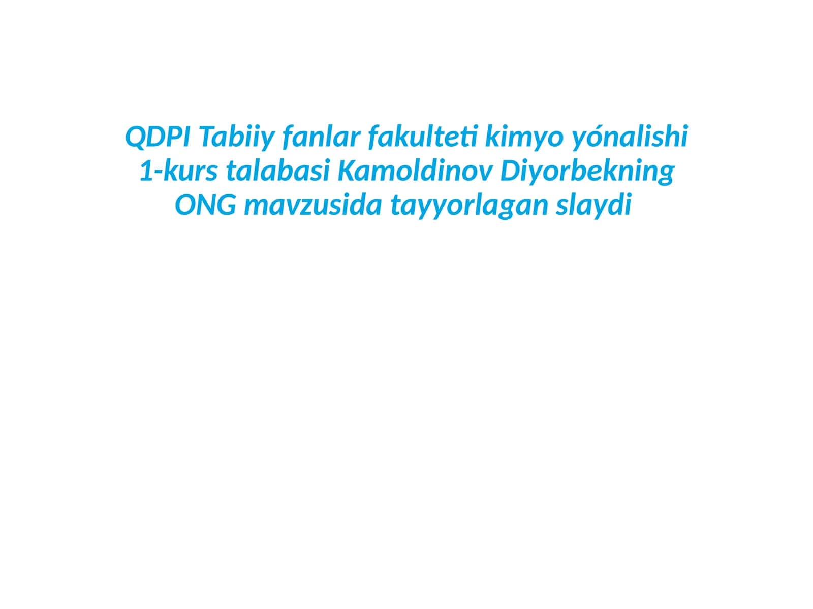 Kimyo yönalishi 1-kurs talabasi Kamoldinov Diyorbekning ONG mavzusi