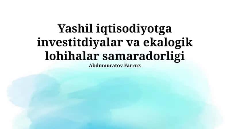 Yashil iqtisodiyotga investitdiyalar va ekalogik lohihalar samaradorligi