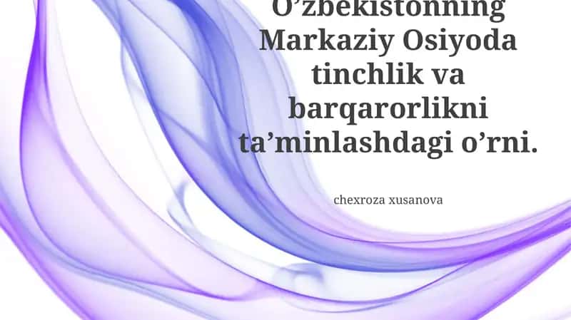 O'zbekistonning Markaziy Osiyoda Tinchlik va Barqarorlikni Ta'minlashdagi Rolini
