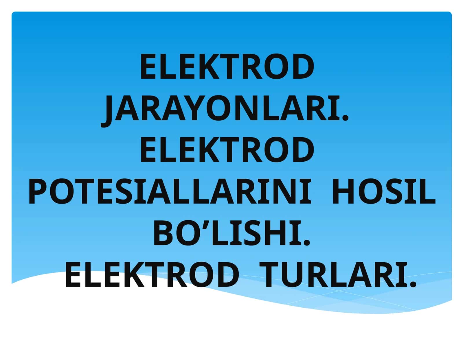 ELEKTROD JARAYONLARI. ELEKTROD POTESIALLARINI HOSIL BO’LISHI.ELEKTROD TURLARI
