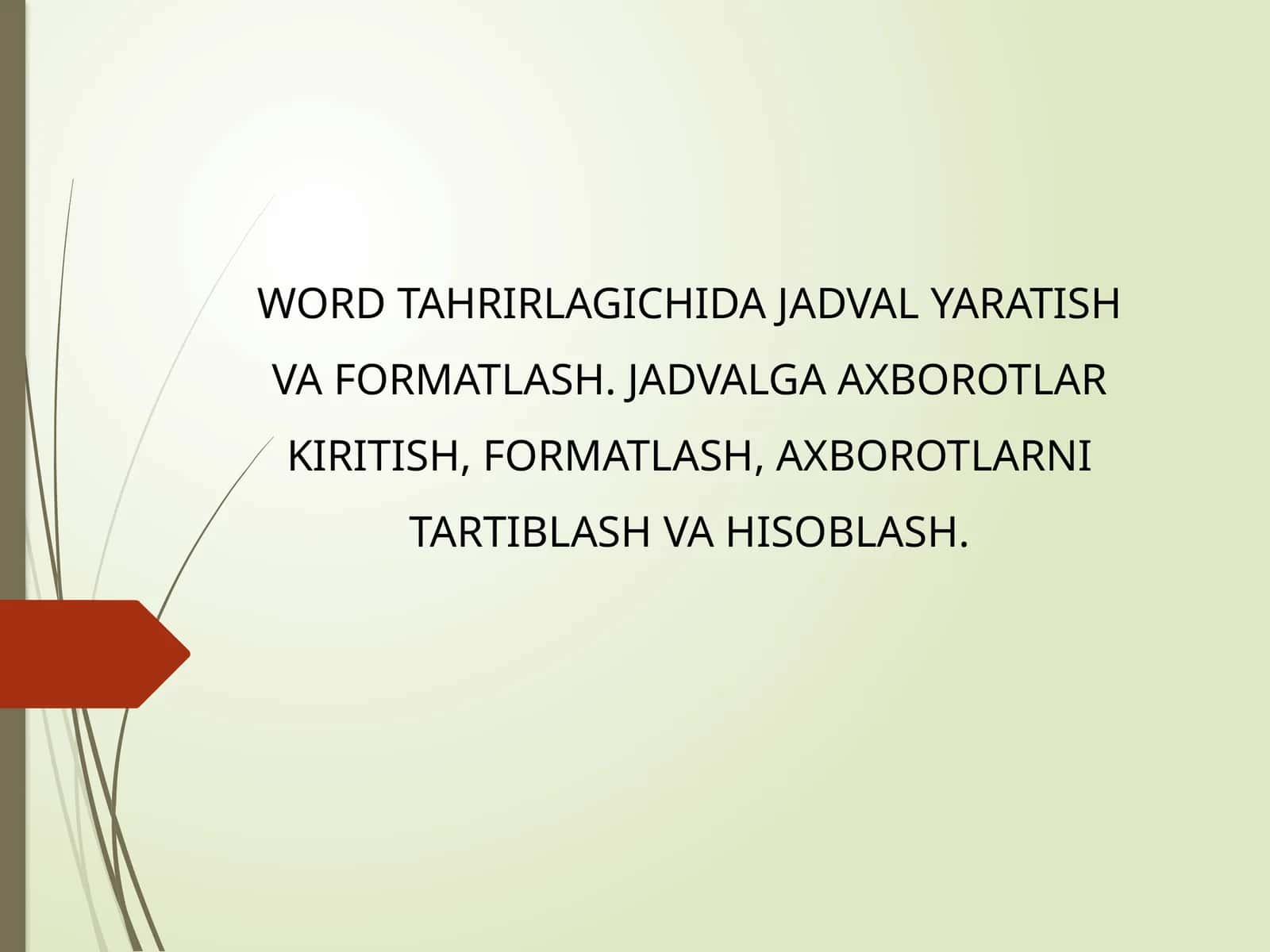 WORD TAHRIRLAGICHIDA JADVAL YARATISH VA FORMATLASH. JADVALGA AXBOROTLAR KIRITISH, FORMATLASH, AXBOROTLARNI TARTIBLASH VA HISOBLASH